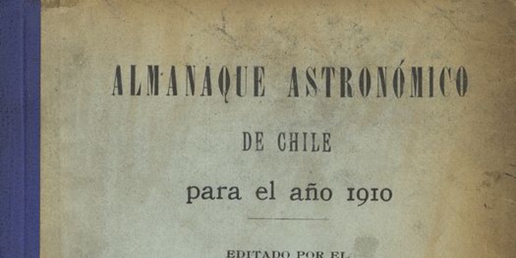 Almanaque astrónomico de Chile para el año... /editado por el Observatorio Astrónomico de Santiago de Chile. Santiago : Imprenta de la Oficina del Tiempo, 1910.1 v.
