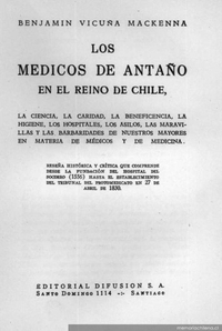 Los médicos de antaño en el Reino de Chile : la ciencia, la caridad, la beneficencia, la higiene, los hospitales, los asilos, las maravillas y las barbaries de nuestros mayores en materia de médicos y de medicina