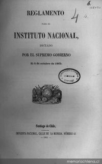 Reglamento para el Instituto Nacional : dictado por el Supremo Gobierno : el 5 de octubre de 1863