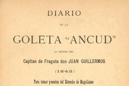 Diario de la goleta "Ancud" al mando del capitán de fragata don Juan Guillermos (1843) : para tomar posesión del Estrecho de Magallanes