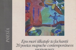 Epu mari ülkatufe ta fachantü = 20 poetas mapuches contemporáneos