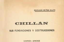 Chillán : sus fundaciones y destrucciones 1580-1835