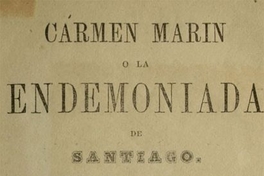 Carmen Marín, o, la endemoniada de Santiago: compilacion de todos los informes rendidos exprofeso al ilustrísimo Sr. Arzobispo de Santiago, ... precedida de una crítica preliminar