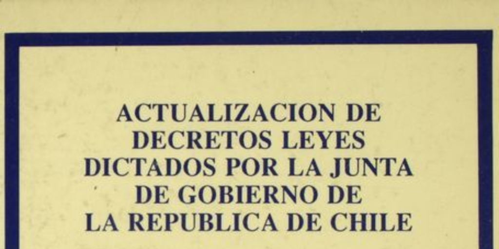 Actualización de decretos leyes dictados por la Junta de Gobierno de la República de Chile: Decretos Leyes Números 2.501 al 3.000: tomo VI (actualizado al 25-1-91)