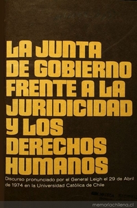La Junta de Gobierno frente a la juridicidad y los derechos humanos: Discurso pronunciado por el General Leigh el 29 de Abril de 1974 en la Universidad Católica de Chile