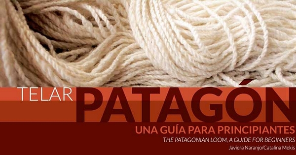 Telar Patagón: una guía para principiantes = The Patagonian Loom : a guide for beginners
