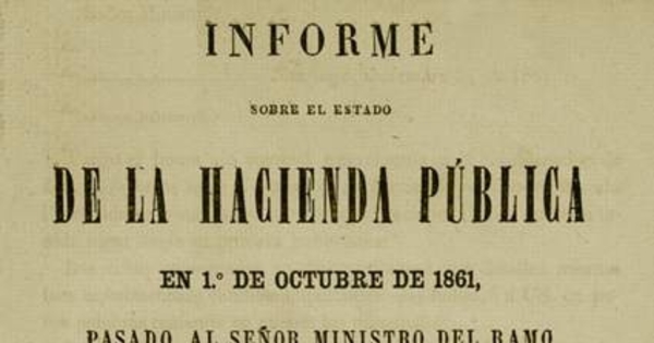 Informe sobre el estado de la hacienda pública en 1o. de octubre de 1861 pasado al señor Ministro del ramo por J.G. Carurcelle Seneuil, correjido i anotado segun informes últimamente adquiridos