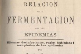 Relación de la fermentación con las epidemias : miasmas desinfectantes, reglas hijiénicas i terapéutica de las epidemias