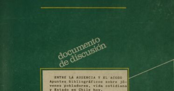 Entre la ausencia y el acoso : apuntes bibliográficos sobre jóvenes pobladores, vida cotidiana y Estado en Chile hoy