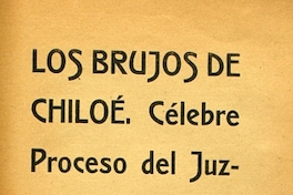 Los brujos de Chiloé: célebre proceso del juzgado de Ancud: declaraciones de los reos