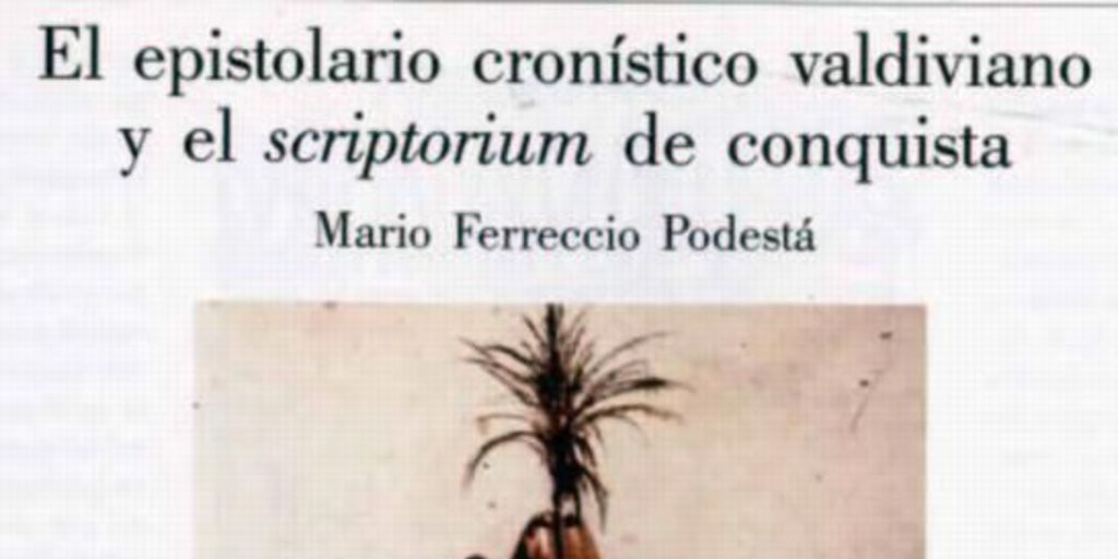 El epistolario crónistico valdiviano y el scriptorium de conquista